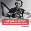 The Importance of Knowledge, Context & Bias in Communication - TWR Podcast #73