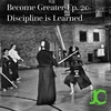 Become Greater Ep. 20 - Discipline is Learned