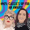 #65: CASSIE'S UP FOR AN AWARD!