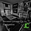 Become Greater Ep. 12 - Equipment