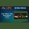 CWK Show #610: The Bad Batch- "Tribe"