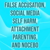 False Accusation, Social Media Self-Harm, Attachment Parenting, and Nocebo