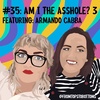 #35: Am I the Asshole? 3 (Featuring Armando Cabba)