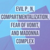 Evil P__n, Compartmentalization, Fear of Vomit, and Madonna Complex