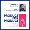 EP 37 - Startups: Loops with Tom Laufer