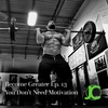 Become Greater Ep. 13 - No Motivation