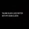 Episode 11-Talking Black Lives Matter with My Asian Elders