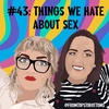 #43: Things we hate about sex
