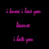 I know I love you because I hate you
