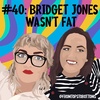 #40: Bridget Jones wasn't fat