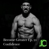 Become Greater Ep. 21 - Confidence