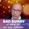 Bad Bunny, el dolor de ser tan explícito.