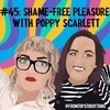 #45: Shame-free pleasure with Poppy Scarlett