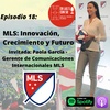 MLS: Innovación, Crecimiento y Futuro - Invitada: Paola García, Gerente Comunicaciones Internacionales MLS