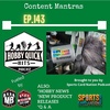 Hobby Quick Hits Ep.143 Content Mantras