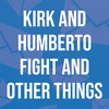 Kirk and Humberto Fight and Other Things