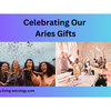 Celebrating Our Aries Gifts