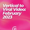 3 Vertical to Viral Video Ideas: February 2023