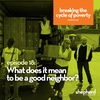Breaking the Cycle of Poverty: What does it mean to be a good neighbor?