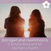 069 // Estrogen and Hashimoto’s: 3 Simple Solutions for Women’s Health