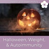 066 // Halloween, fear, weight, and your autoimmune disease