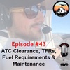 Episode #43 - ATC Clearance, TFRs, Fuel Requirements & Maintenance