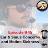 Episode #45 - Ear & Sinus Concerns and Motion Sickness