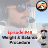 Episode #49 - Weight & Balance Procedure
