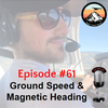 Episode #61 - Ground Speed & Magnetic Heading