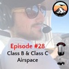 Episode #28 - Class B & Class C Airspace