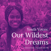 Youth Voices: Our Wildest Dreams