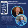 Connecting through Music - Season 3, Episode 40 and #4 in our Arts & Dementia Series