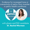Evidence for increased tone or overactivity of pelvic floor muscles in pelvic health conditions: A systematic review with physio Dr Rachel Worman