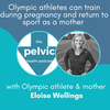 Olympic athletes can train during pregnancy and return to sport as a mother with Eloise Wellings