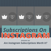 Are Instagram Subscriptions Worth It? | Mini News