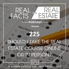 Should I Take the Real Estate Course Online or in Person? - EP225 - Real Facts on Real Estate