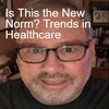 Is This the New Norm? Trends in Healthcare