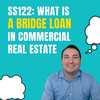 SS122: What is a Bridge Loan in Commercial Real Estate