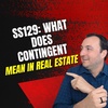 SS129: What Does Contingent Mean in Real Estate