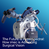 The Future is Hyperspectral: How imec is Advancing Surgical Vision
