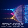 The Network-on-Chip Pioneer: How Arteris Enabling SoC Developers to Create Physically Valid NoCs Faster