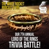 7th Annual Lord of the Rings Trivia Battle, on White Rocket Podcast 195