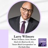 Writer, Producer, Actor, Mentor LARRY WILMORE: black-ish, Black on the Air, ”Senior Black Correspondent” on The Daily Show and more