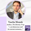 Yascha Mounk, author THE IDENTITY TRAP ”...on democracry and its current torments...”