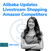 #428 - Alibaba Updates | Livestream Shopping | Amazon Competitors