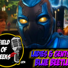 FIELD of GEEKS 204 - LADIES & GENTS...BLUE BEETLE!
