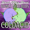 Episode 256 β
Bowls With Buds β
coldacid