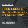 Episode 110:  Peer Groups — Next Level Opportunity or a Waste of Time?