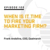 Episode 122:  When Is It Time to Fire Your Marketing Firm?