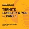 Episode 127:  Termite Liability & You — Part 1